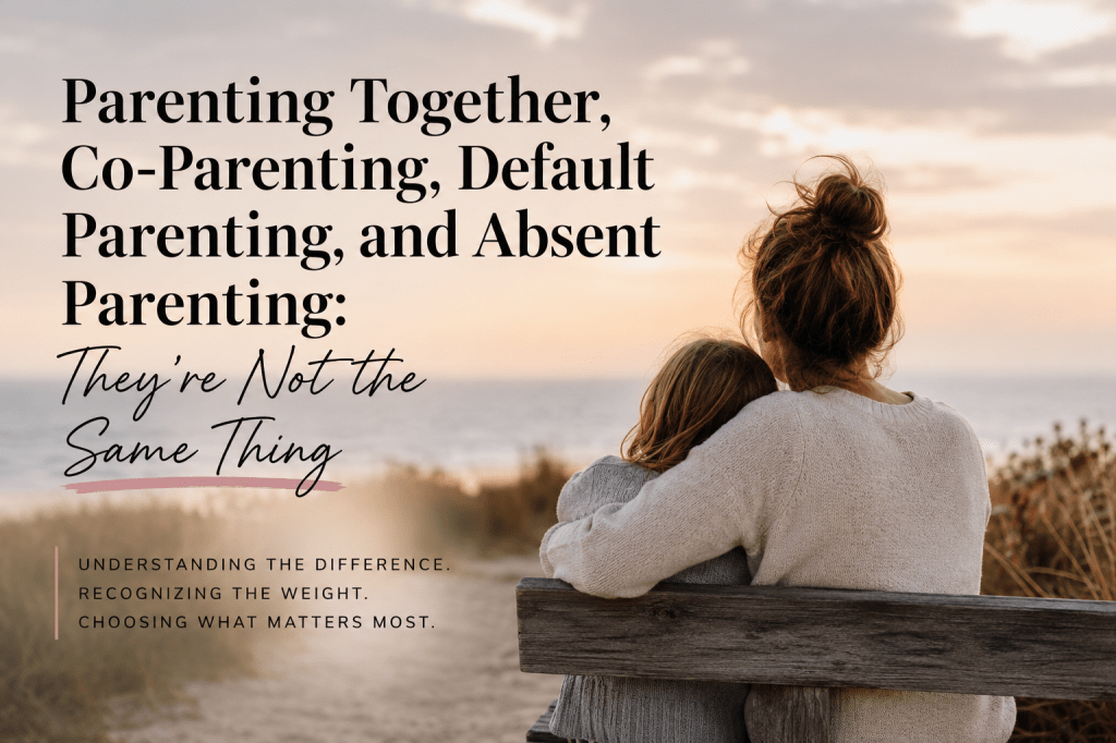 Heart Thursday| Parenting Together, Co-Parenting, Default Parenting, and Absent Parenting: They’re Not the Same Thing